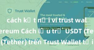 cách kết nối ví trust wallet với ethereum Cách lưu trữ USDT (Tether) trên Trust Wallet tại Việt Nam