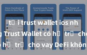 tải trust wallet ios nhanh không Trust Wallet có hỗ trợ cho vay DeFi không?